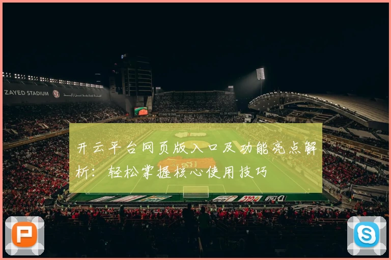 开云平台网页版入口及功能亮点解析：轻松掌握核心使用技巧