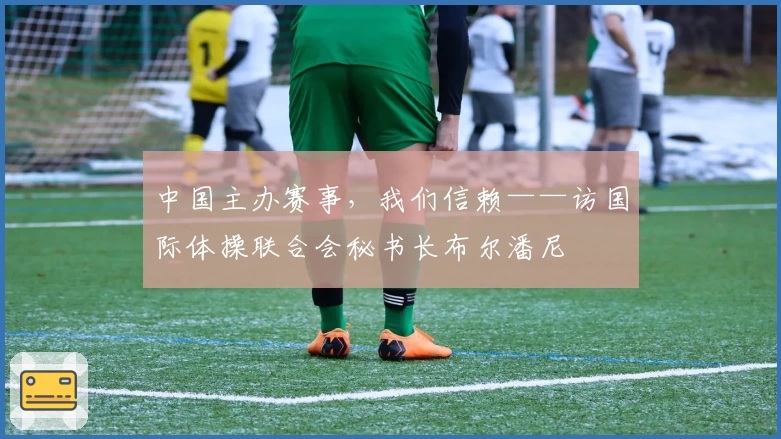 中国主办赛事，我们信赖——访国际体操联合会秘书长布尔潘尼