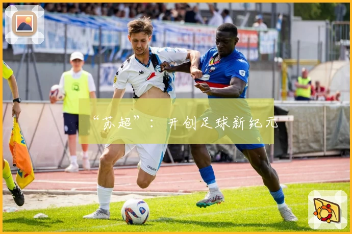 “苏超”：开创足球新纪元